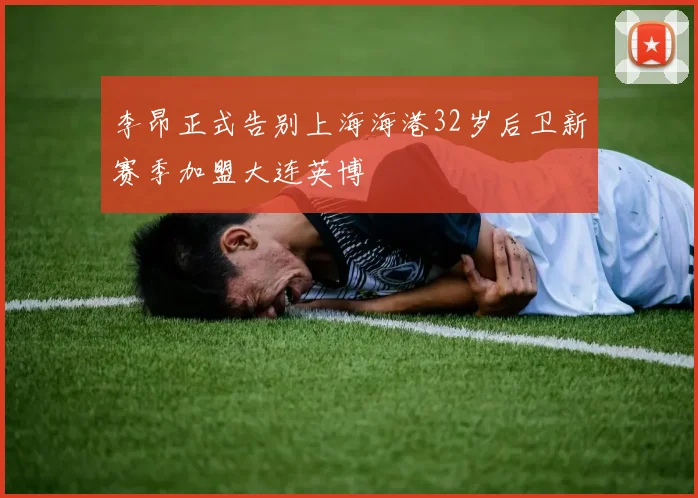李昂正式告别上海海港32岁后卫新赛季加盟大连英博