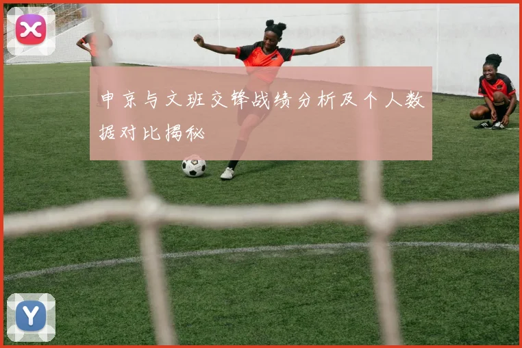 申京与文班交锋战绩分析及个人数据对比揭秘