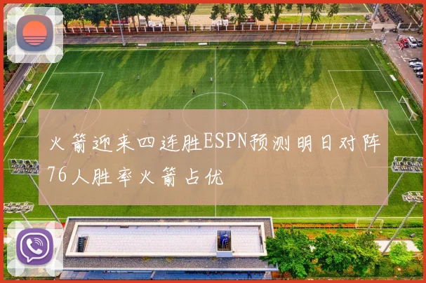 火箭迎来四连胜ESPN预测明日对阵76人胜率火箭占优
