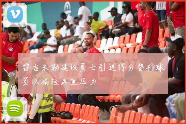 雷吉米勒建议勇士引进得分替补球员以减轻库里压力