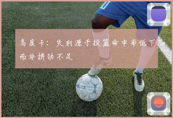 乌度卡：失利源于投篮命中率低下而非拼劲不足